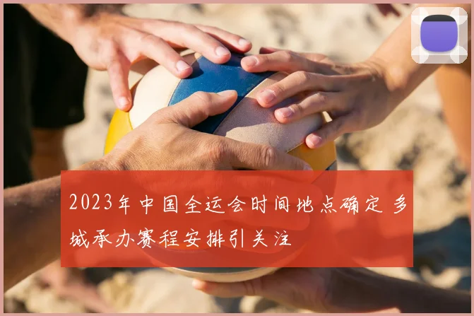 2023年中国全运会时间地点确定 多城承办赛程安排引关注