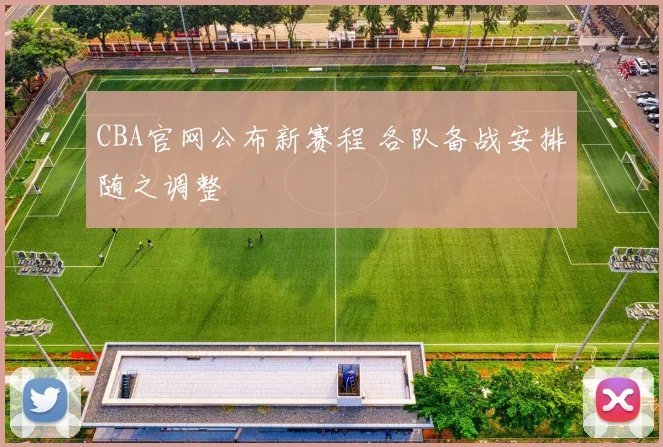CBA官网公布新赛程 各队备战安排随之调整
